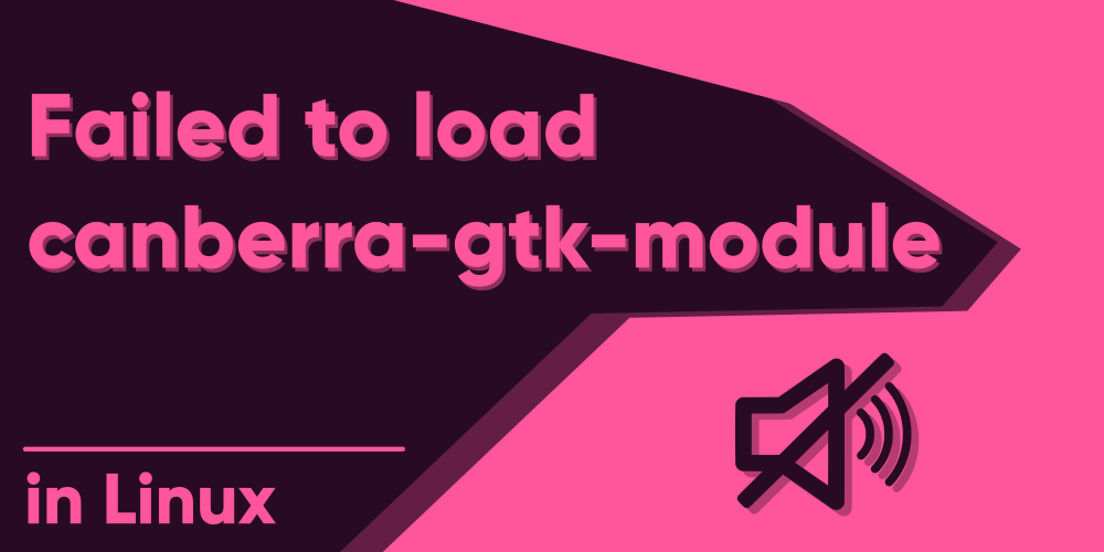 Failed to load canberra-gtk-module