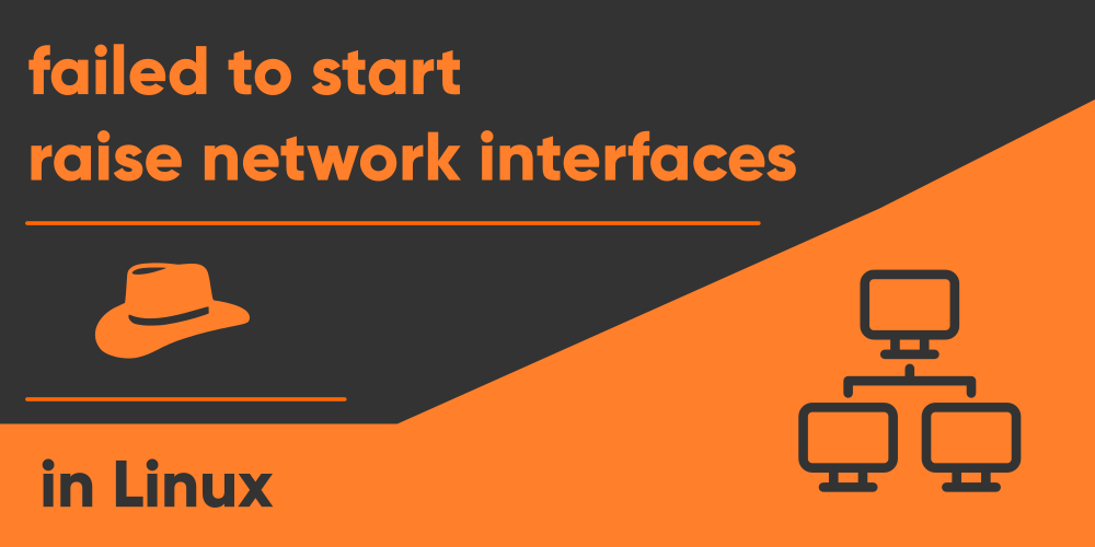 ‘Failed to start raise network interfaces’ in Linux